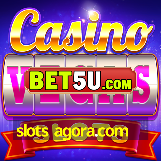 slots agora.com